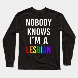 Nobody knows I'm a Lesbian Long Sleeve T-Shirt